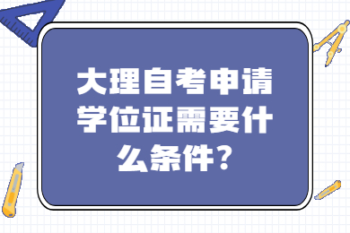 大理自考申请学位证需要什么条件?