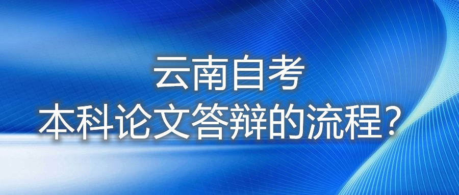 云南自考本科论文答辩的流程?