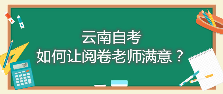 云南自考如何让阅卷老师满意？